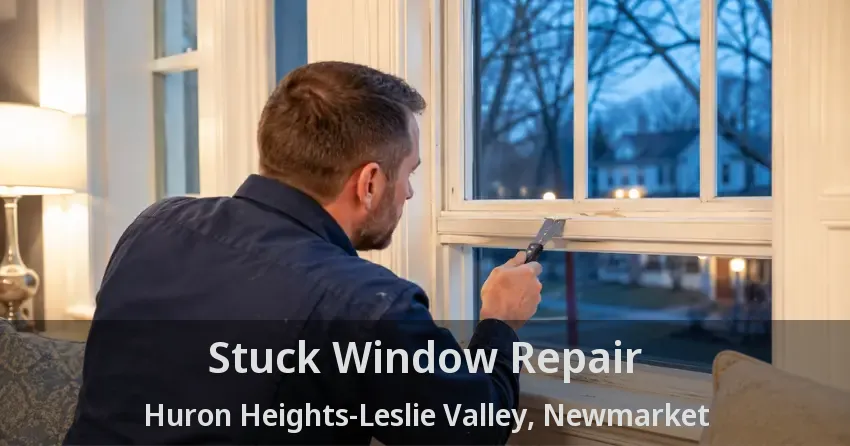 Stuck Window Repair Huron Heights-Leslie Valley, Newmarket - ON