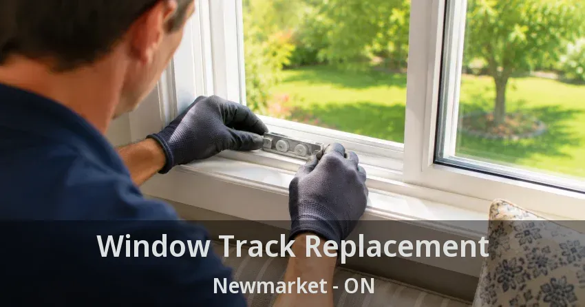 Window Track Replacement Newmarket - ON